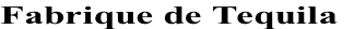 Fabrique de Tequila
