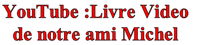 YouTube :Livre Video 
de notre ami Michel 
